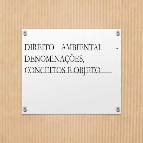DIREITO AMBIENTAL  - DENOMINAÇÕES, CONCEITOS E OBJETO.ppt