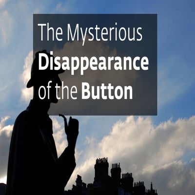 The Mysterious Disappearance of the Button