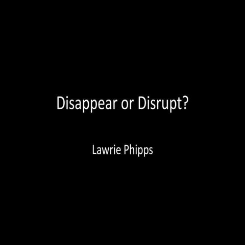 Disappear or disrupt