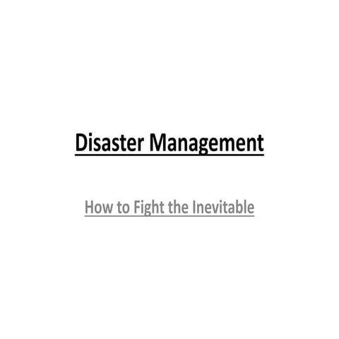 Disaster management A case Study:  How to fight the inevitable