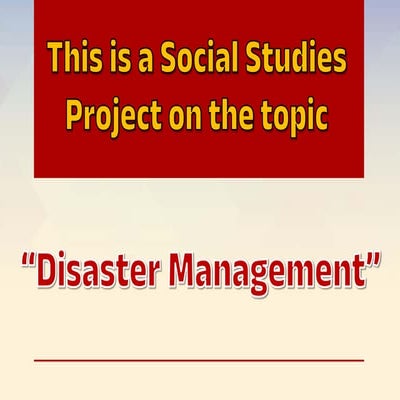 Class : 9 This is a Social Studies Project on the topic "Disaster Management"...