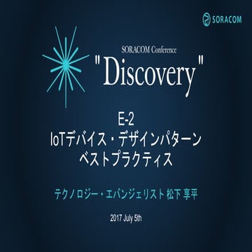 SORACOM Conference Discovery 2017 | E2. IoTデバイス・デザインパターン ベストプラクティス