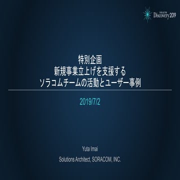 SORACOM Discovery2019 H1新規事業立上げを支援するソラコムチームの活動とユーザー事例