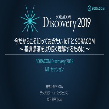 SORACOM Discovery2019 M1 今だからこそ知っておきたいIoTとSORACOM ～ 基調講演をより良く理解するために