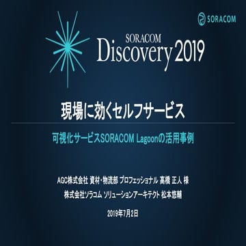 SORACOM Discovery2019 D2 現場をセンサーと可視化ツールで見える化 〜業務を変えるリアルタイム可視化の効果〜