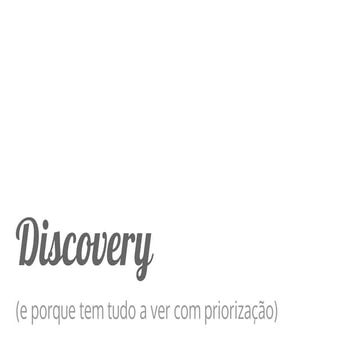 Discovery e priorização
