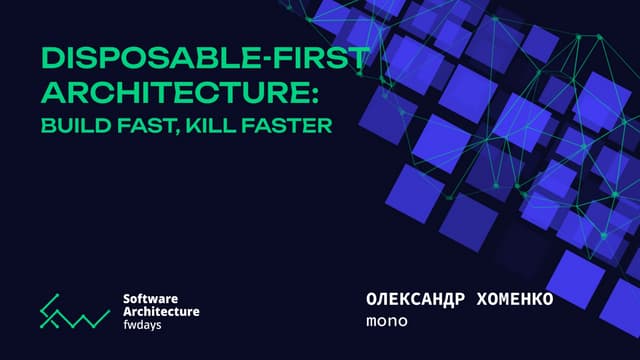 "Disposable-First Architecture: Build Fast, Kill Faster", Oleksandr Khomenko....