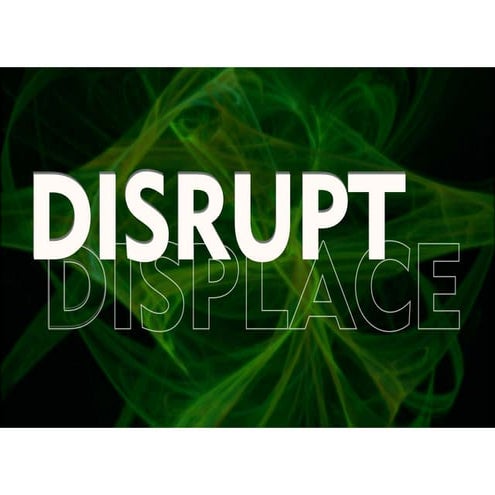 DISRUPT & DISPLACE