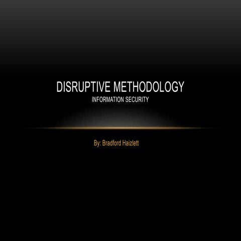 Disruptive Methodology Information Security Bradford Haizlett