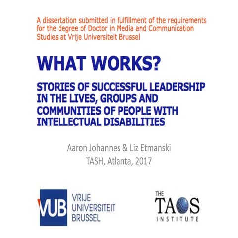 What Works: Stories of successful leadership in the lives, groups and communities of people with intellectual disabilities.  Presentation, TASH, 2017, Atlanta.