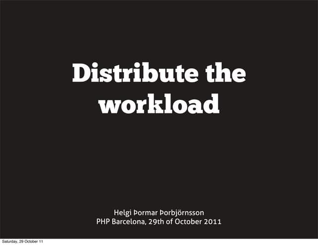 Distribute the workload, PHP Barcelona 2011