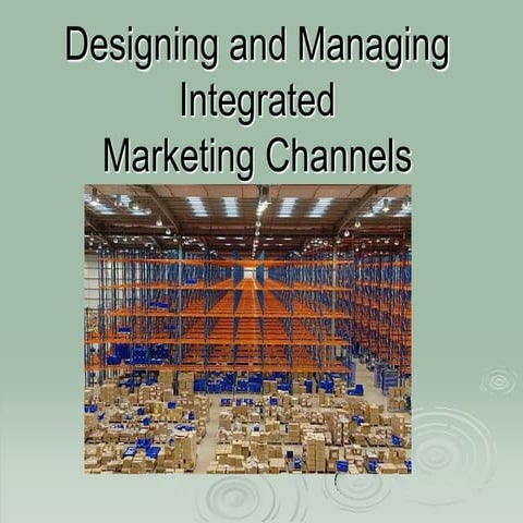 Designing and Managing Integrated Marketing Channels