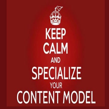 Keep Calm and Specialize your Content Model
