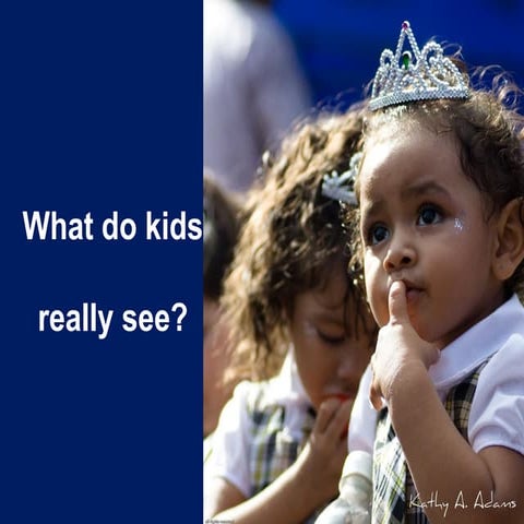 What do Kids Really See?