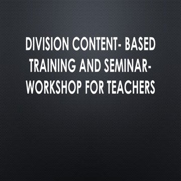 DIVISION CONTENT- BASED TRAINING AND SEMINAR-WORKSHOP FOR TEACHERS.pptx