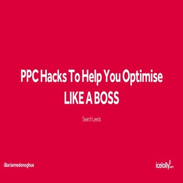 PPC Hacks To Help You Optimise Like A Boss - Search Leeds - Arianne Donoghue