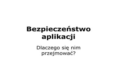 Dlaczego przejmować się bezpieczeństwem aplikacji (pol)