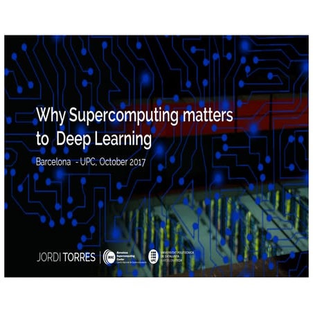 Why Supercomputing matters to Deep Learning (DLAI D3L2 2017 UPC Deep Learning...