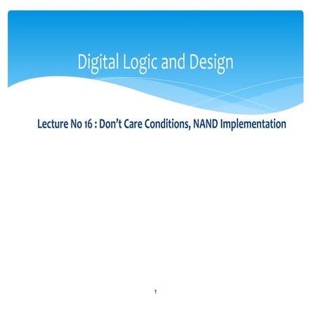 DLD Lecture No 16 Don't `Care Conditions, Nand gate Implementation.pptx