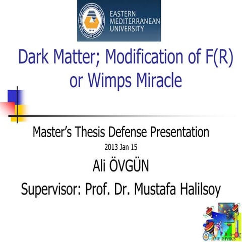EMU M.Sc. Thesis Presentation   "Dark Matter; Modification of f(R) or WIMPS M...