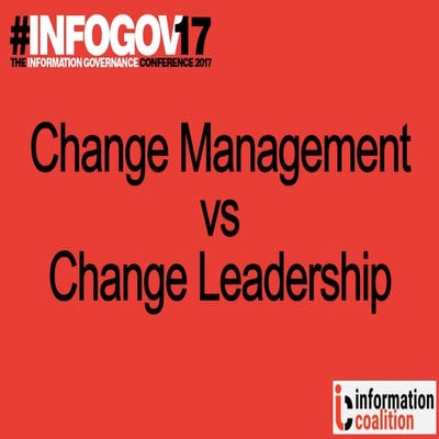 D Madrid - #InfoGov17 - Change Management v Change Leadership