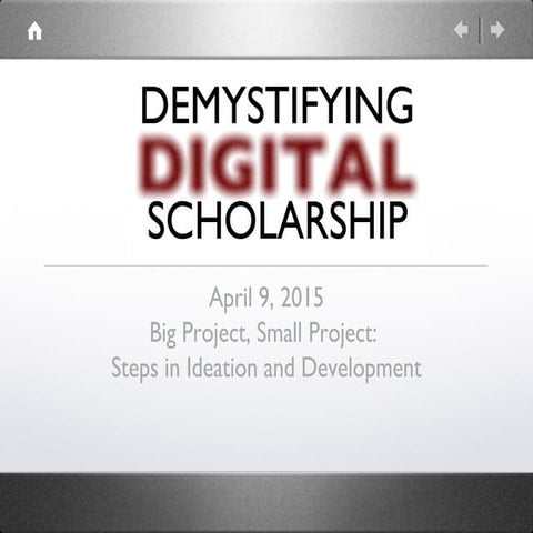 Demystifying Digital Scholarship Slides: Big Project, Small Project: Steps in...