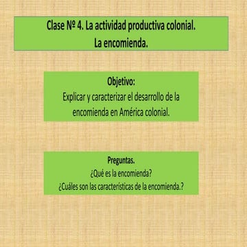 Octavo básico. Unidad 2. Clase 4. La actividad productiva colonial. La encomi...