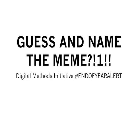 Digital Methods Initiative #ENDOFYEARALERT Meme Medley