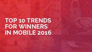 Top 10 Trends for Winners in Mobile 2016