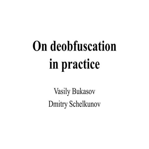 Dmitry Schelkunov, Vasily Bukasov - About practical deobfuscation