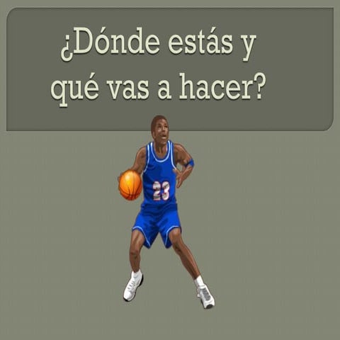 Dónde estás y que vas a hacer
