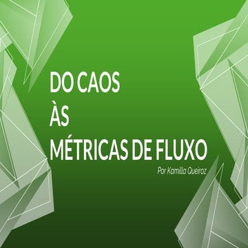 Do caos às métricas de fluxo