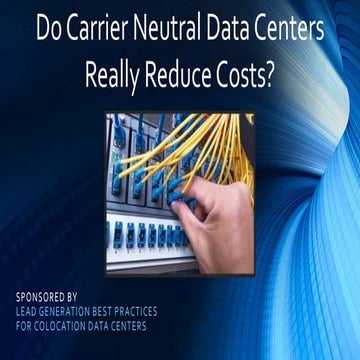 Do Carrier Neutral Data Centers Really Reduce Costs? (SlideShare)