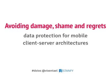 Avoiding damage, shame and regrets data protection for mobile client-server a...