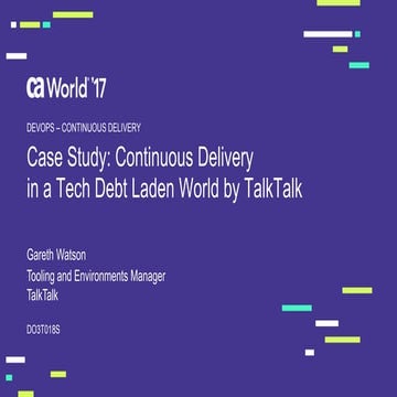 Case Study: Continuous Delivery in a Tech Debt Laden World by Talk Talk.