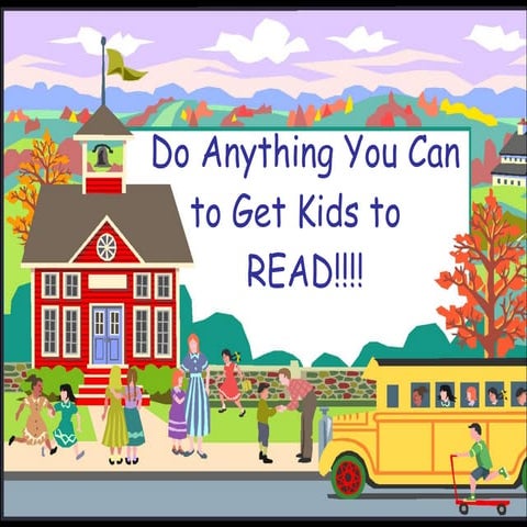 Do Anything You Can To Get Kids To