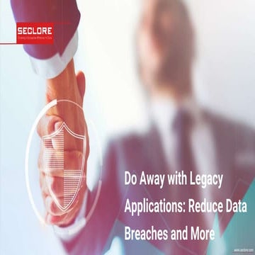 Do Away with Legacy Applications_ Reduce Data Breaches and More.pptx