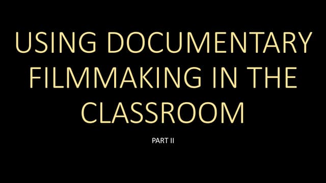 Documentary Filmmaking in the Classroom - Part II