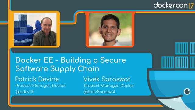 Docker Enterprise Edition: Building a Secure Supply Chain for the Enterprise - Vivek Saraswat and Patrick Devine, Docker 