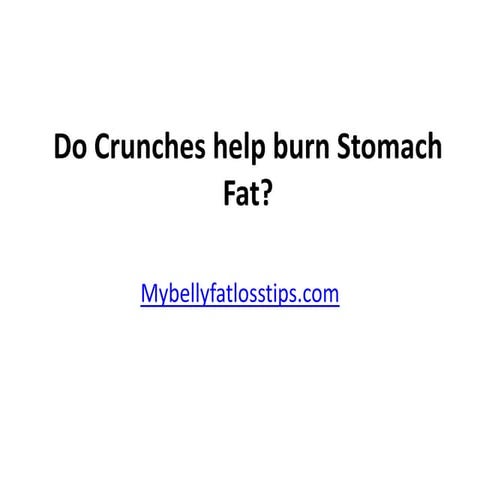 Do crunches help burn stomach fat | PPTX