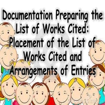 Documentation preparing the list of works cited: Placement of the List of Works Cited and Arrangement of Entries
