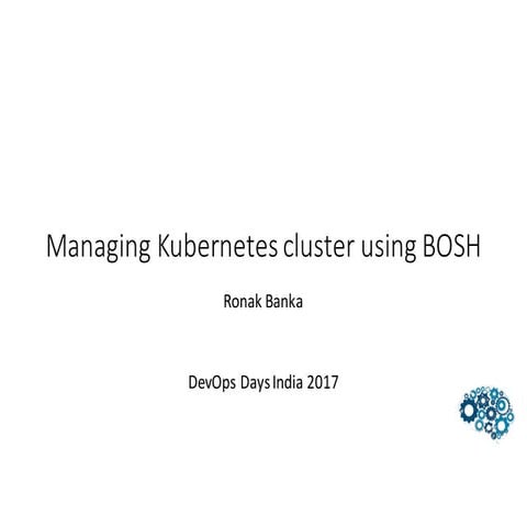 Managing Kubernetes cluster using BOSH - Devops Days India 2017