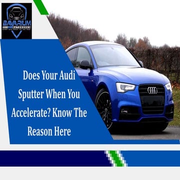 Does Your Audi Sputter When You Accelerate Know The Reason Here