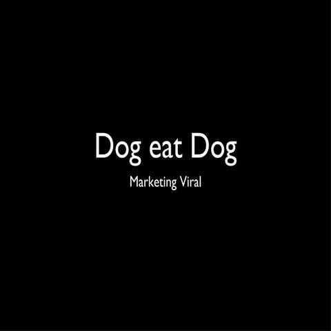 Dog-eat-dog 04 - Marketing Viral