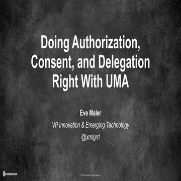 NYC Identity Summit Business Day: Doing Authorization, Consent, and Delegatio...
