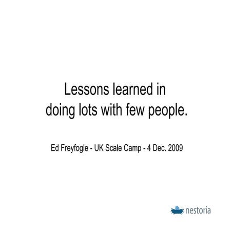 Lessons learned in  doing lots with few people