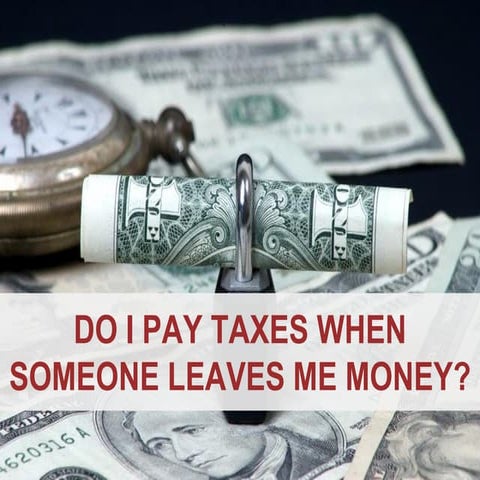 Do I Pay Taxes When Someone Leaves Me Money