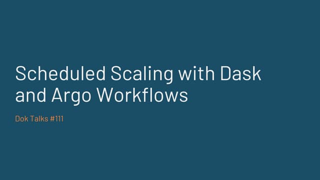 Dok Talks #111 - Scheduled Scaling with Dask and Argo Workflows