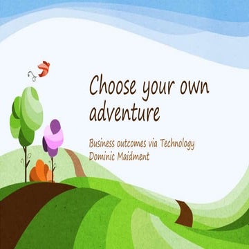 Choose your own adventure: (Business outcomes via Technology)