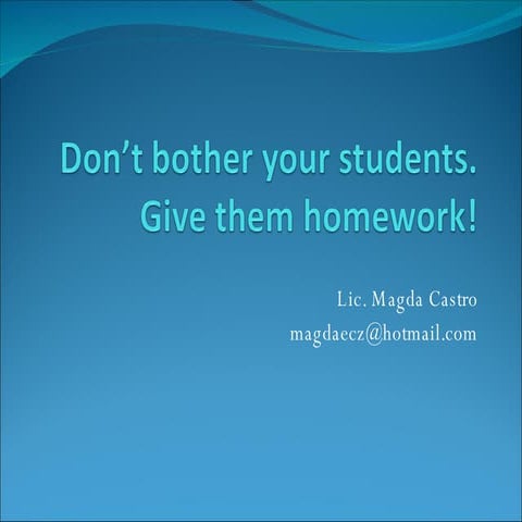 Dont Bother Your Students Give Them Homework